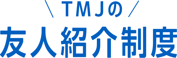 TMJの友人紹介制度