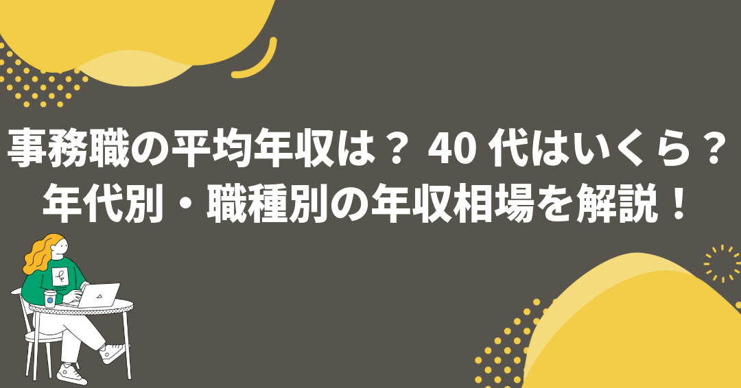 事務職の平均年収は？40代はいくら？年代別・職種別の年収相場を解説！