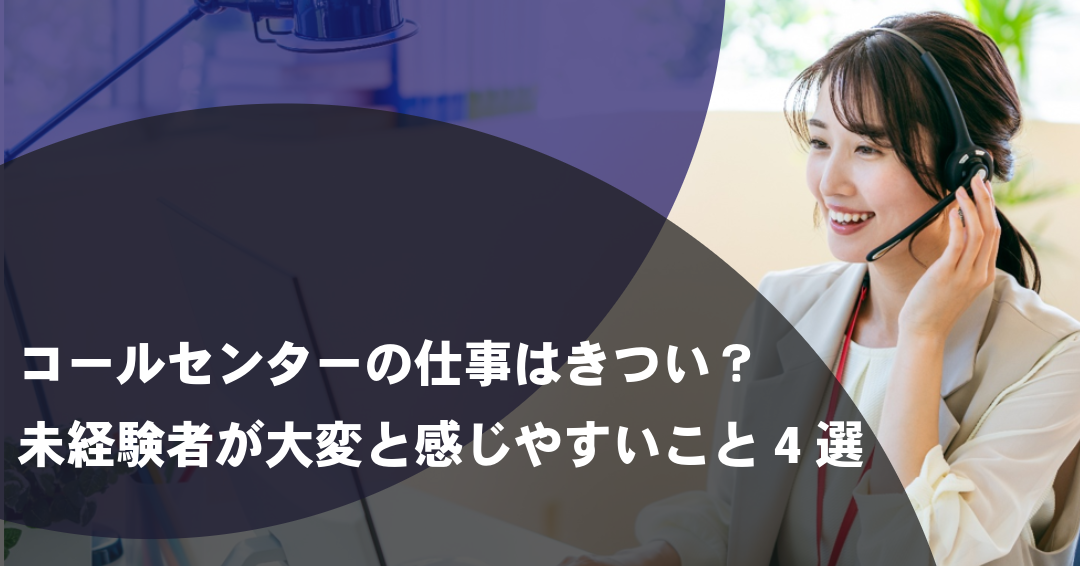 コールセンターの仕事はきつい？未経験者が大変と感じやすいこと4選